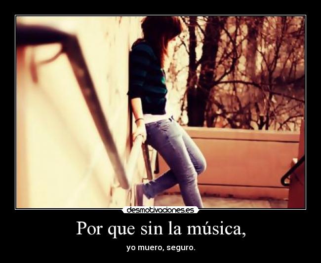 Por que sin la música, -