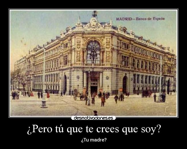 ¿Pero tú que te crees que soy? - 