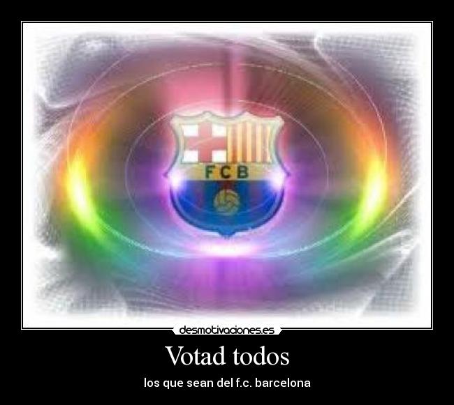 Votad todos - los que sean del f.c. barcelona