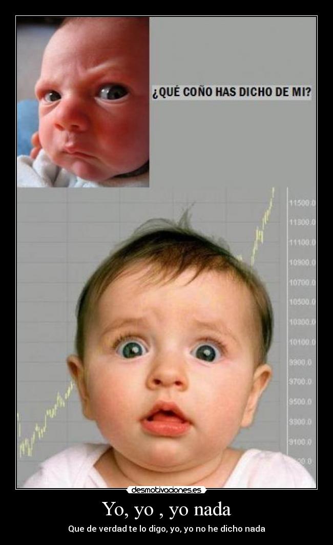 Yo, yo , yo nada - Que de verdad te lo digo, yo, yo no he dicho nada