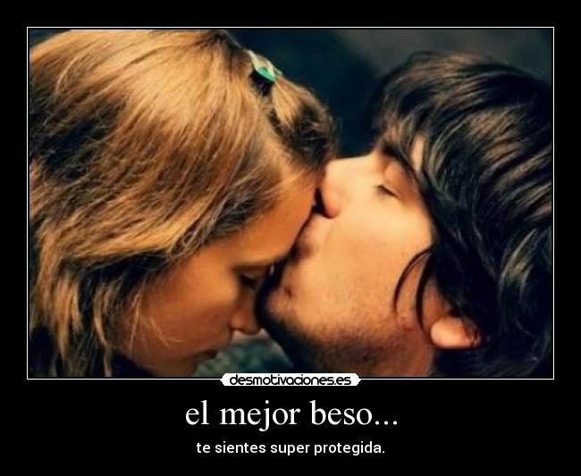 el mejor beso... - te sientes super protegida.