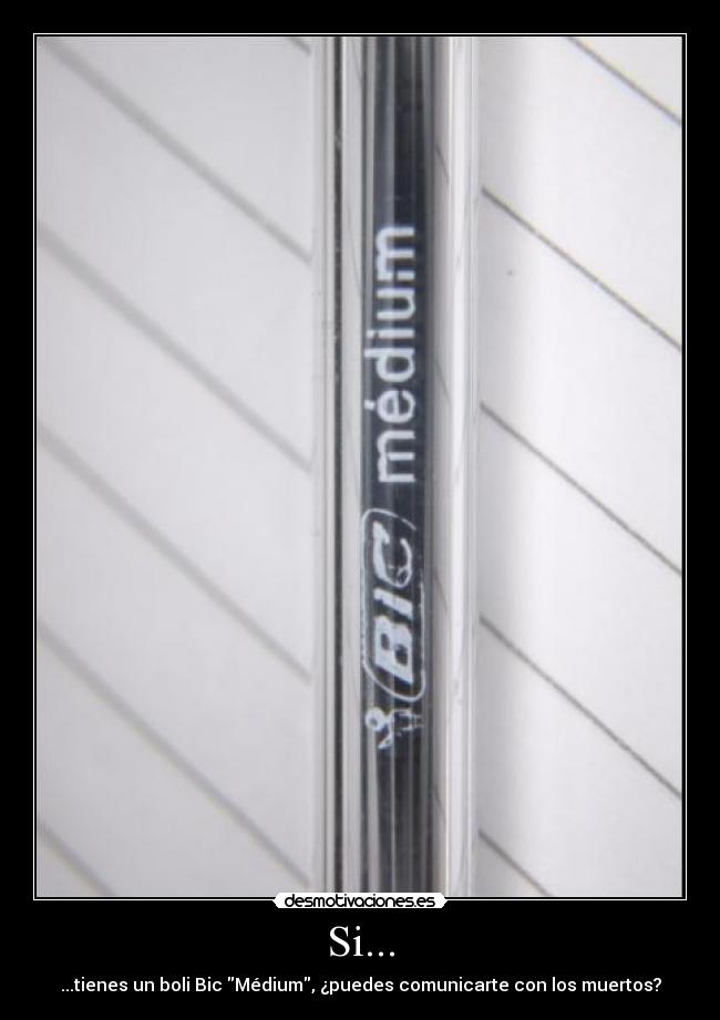 Si... - ...tienes un boli Bic Médium, ¿puedes comunicarte con los muertos?
