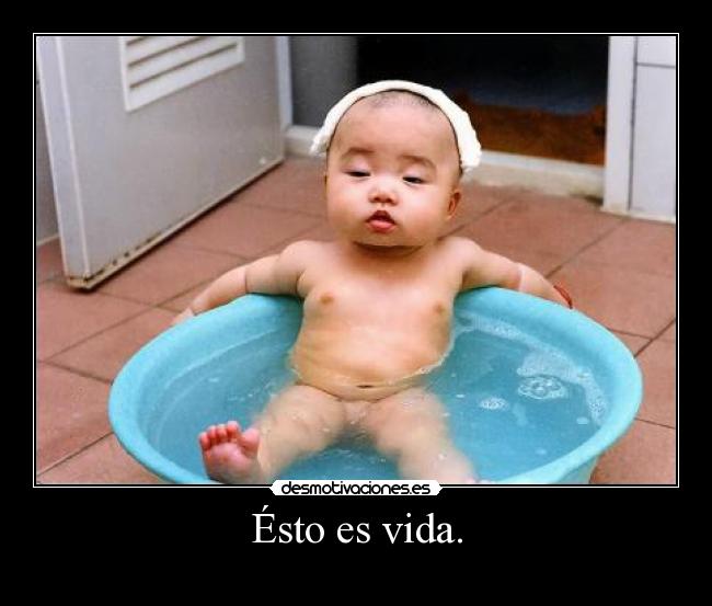 Ésto es vida. -