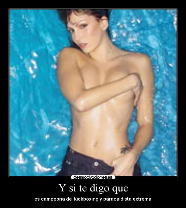 Y si te digo que - es campeona de  kickboxing y paracaidista extrema.