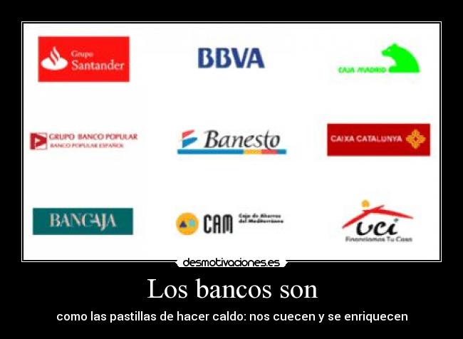 Los bancos son - como las pastillas de hacer caldo: nos cuecen y se enriquecen