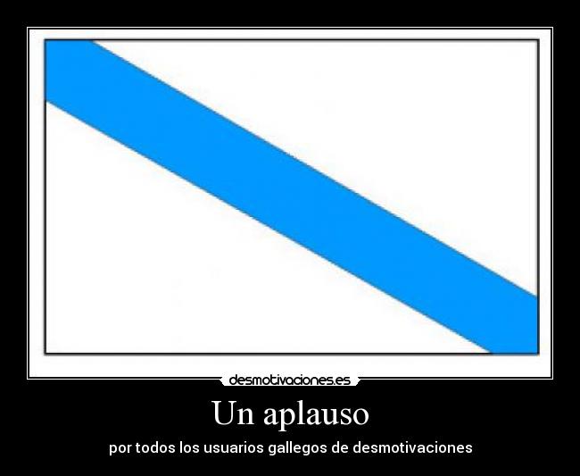 Un aplauso - por todos los usuarios gallegos de desmotivaciones