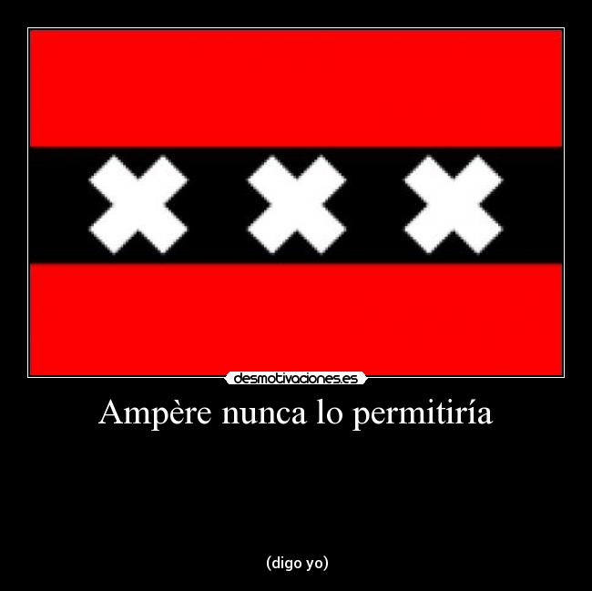 Ampère nunca lo permitiría -
(digo yo)