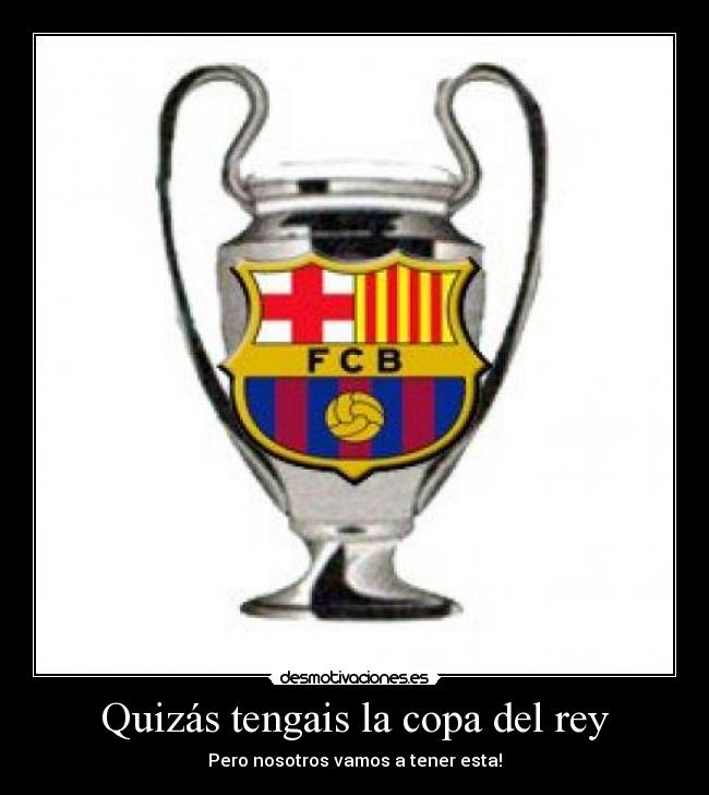 Quizás tengais la copa del rey -