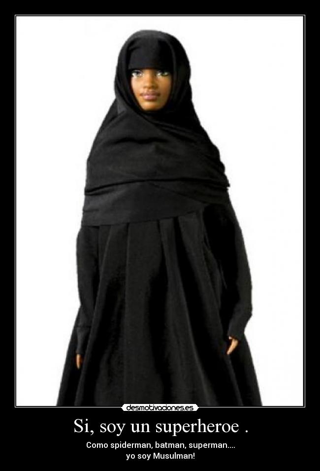 Si, soy un superheroe . - Como spiderman, batman, superman....
yo soy Musulman!