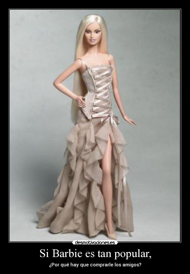 Si Barbie es tan popular, -