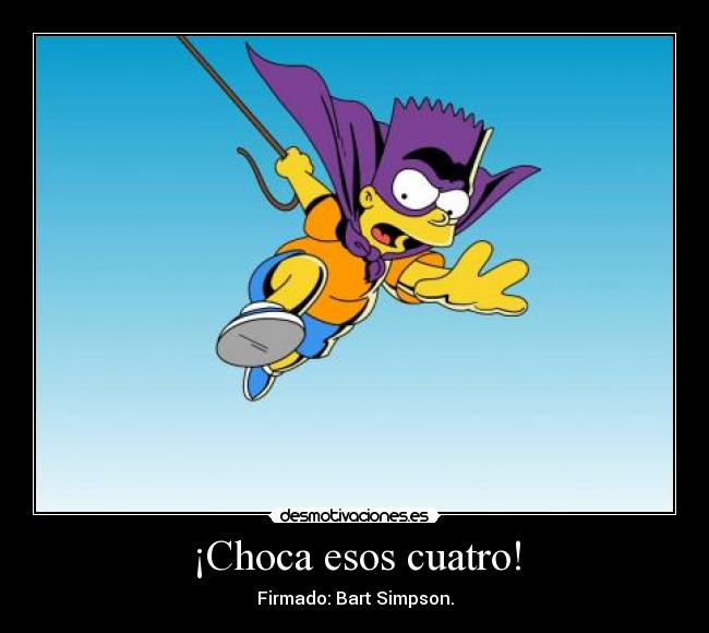 ¡Choca esos cuatro! - Firmado: Bart Simpson.