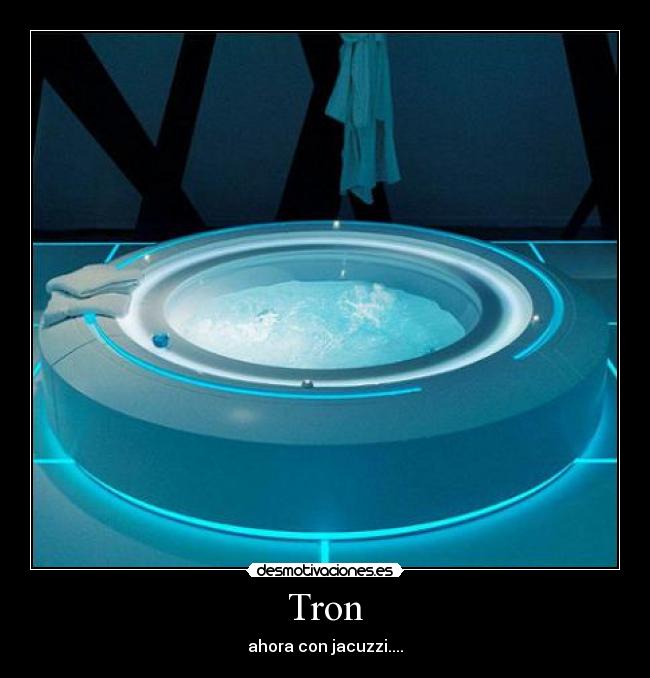 Tron - ahora con jacuzzi....