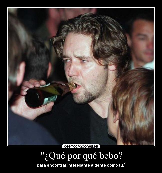 ¿Qué por qué bebo? - para encontrar interesante a gente como tú.