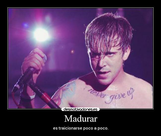 Madurar - es traicionarse poco a poco.