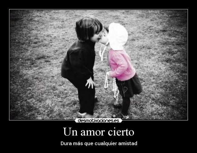 Un amor cierto - Dura más que cualquier amistad