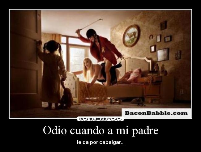 Odio cuando a mi padre -