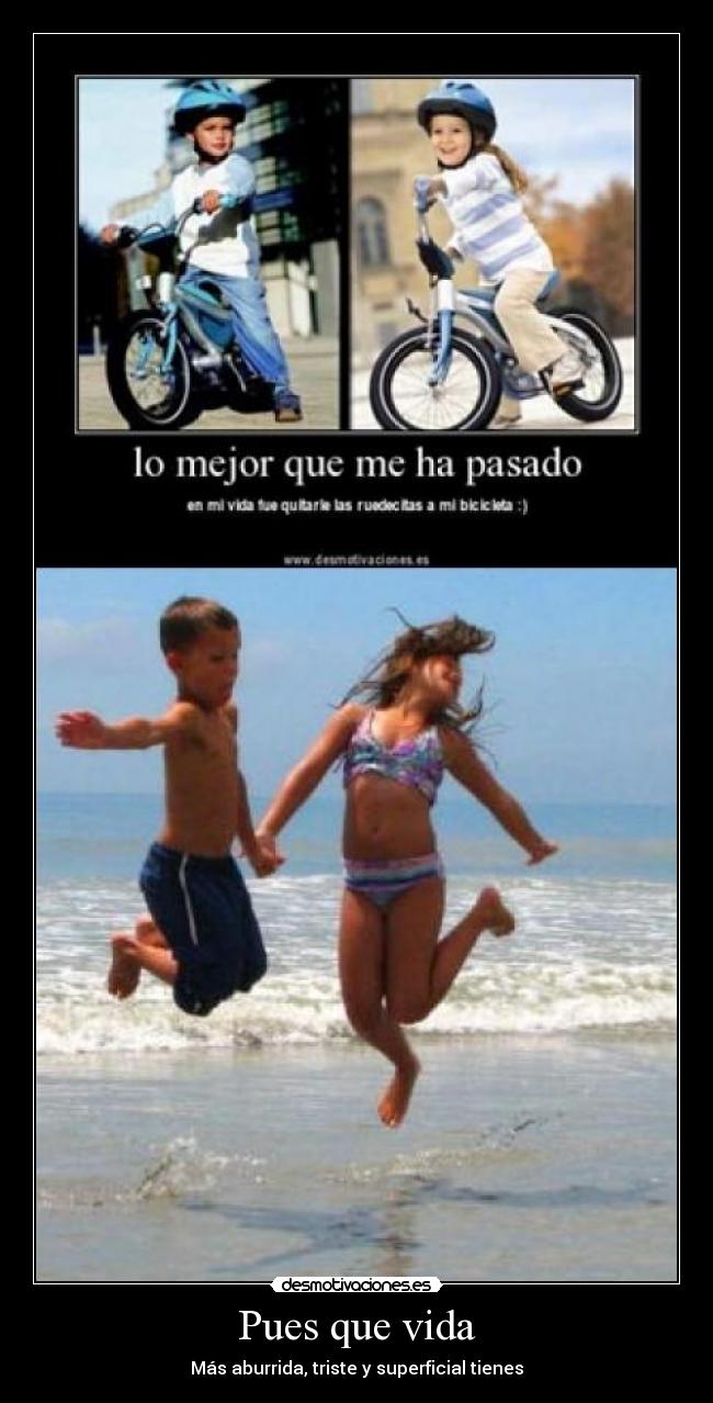 Pues que vida - Más aburrida, triste y superficial tienes