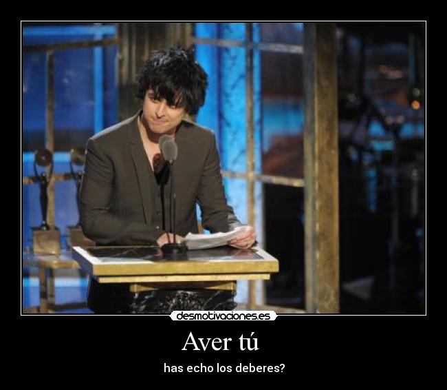 Aver tú - has echo los deberes?