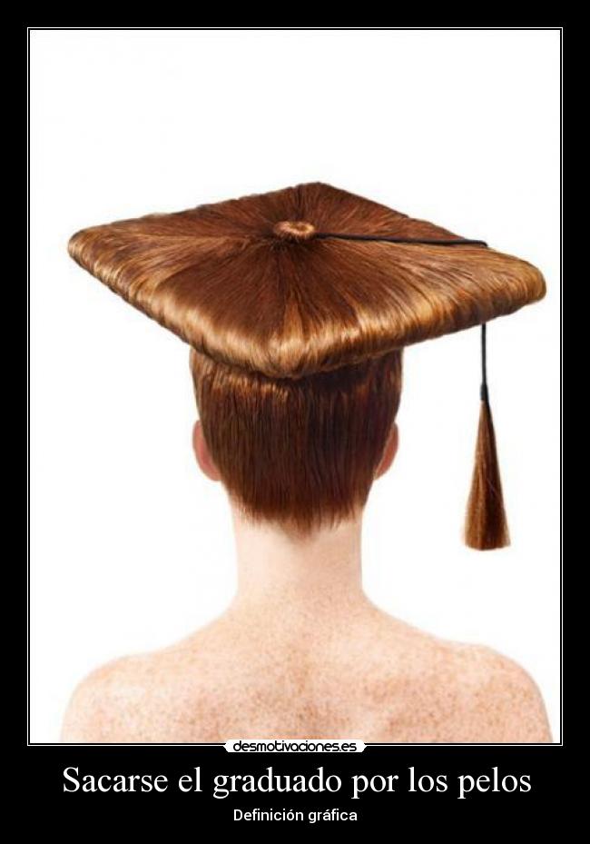 Sacarse el graduado por los pelos -