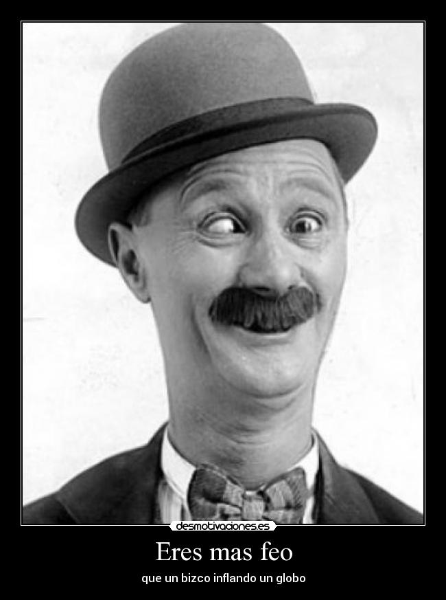 Eres mas feo - que un bizco inflando un globo