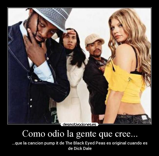 carteles odio dick dale the black eyed peas pump desmotivaciones