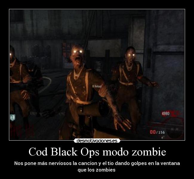 Cod Black Ops modo zombie - Nos pone más nerviosos la cancion y el tio dando golpes en la ventana
que los zombies 