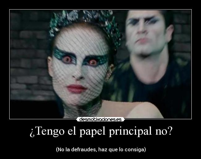 ¿Tengo el papel principal no? -
