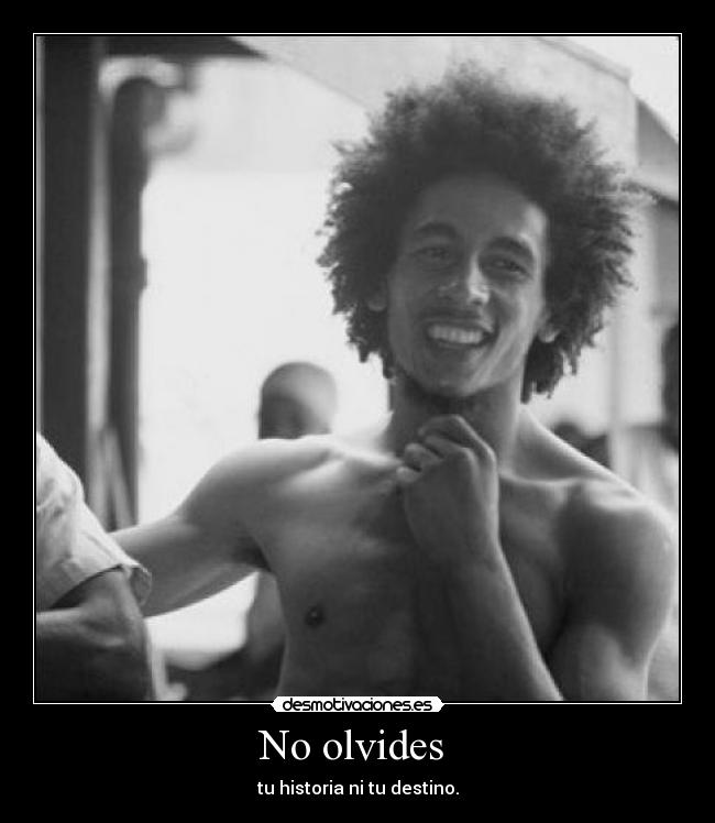 No olvides - tu historia ni tu destino.