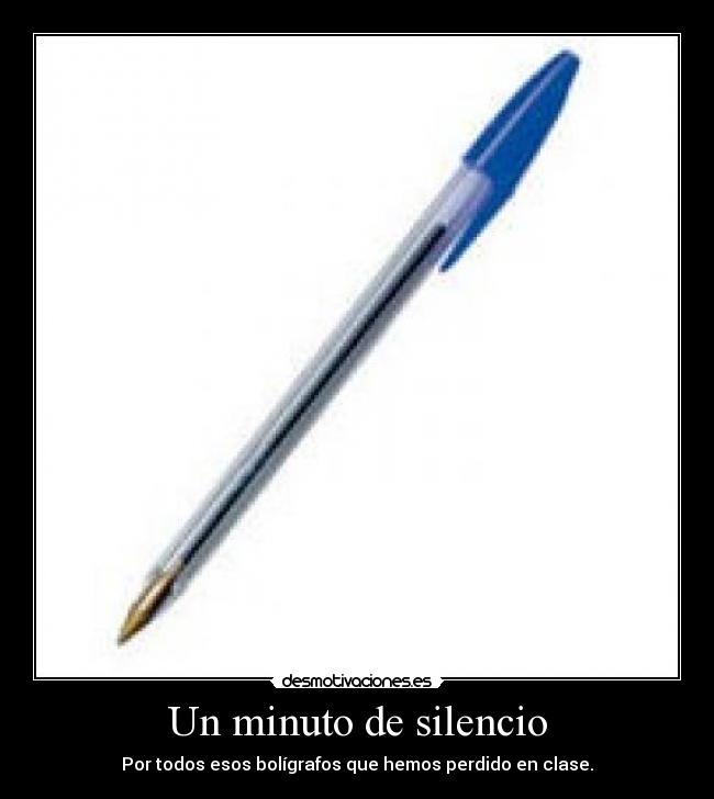 Un minuto de silencio - Por todos esos bolígrafos que hemos perdido en clase.