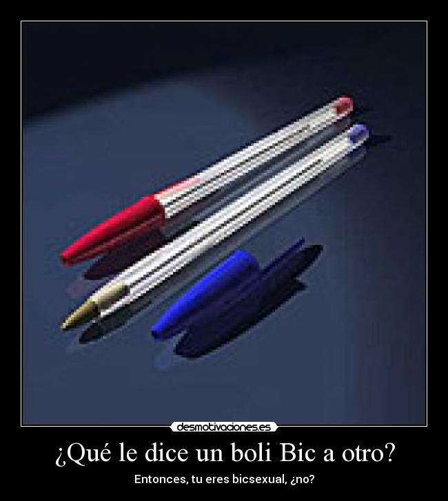 ¿Qué le dice un boli Bic a otro? - Entonces, tu eres bicsexual, ¿no?