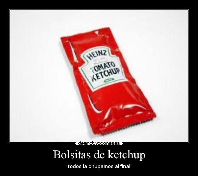 Bolsitas de ketchup - todos la chupamos al final