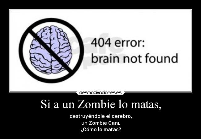 Si a un Zombie lo matas, -