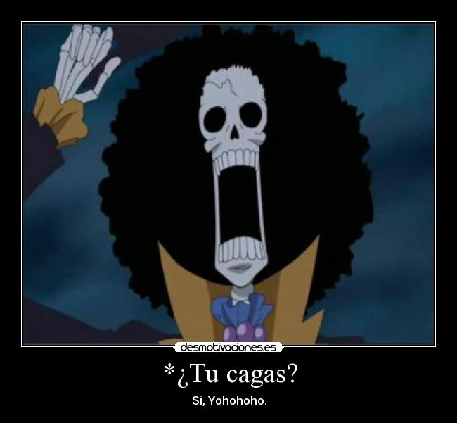 *¿Tu cagas? -