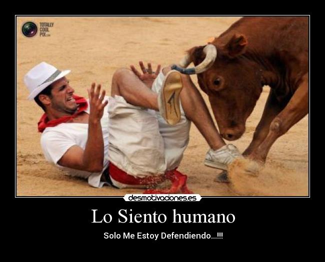 Lo Siento humano - Solo Me Estoy Defendiendo...!!!
