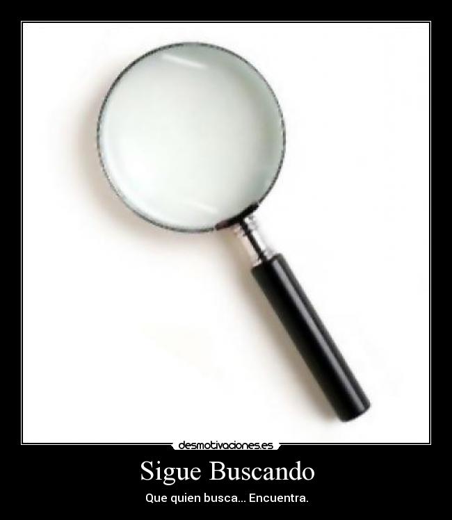 Sigue Buscando - Que quien busca... Encuentra.