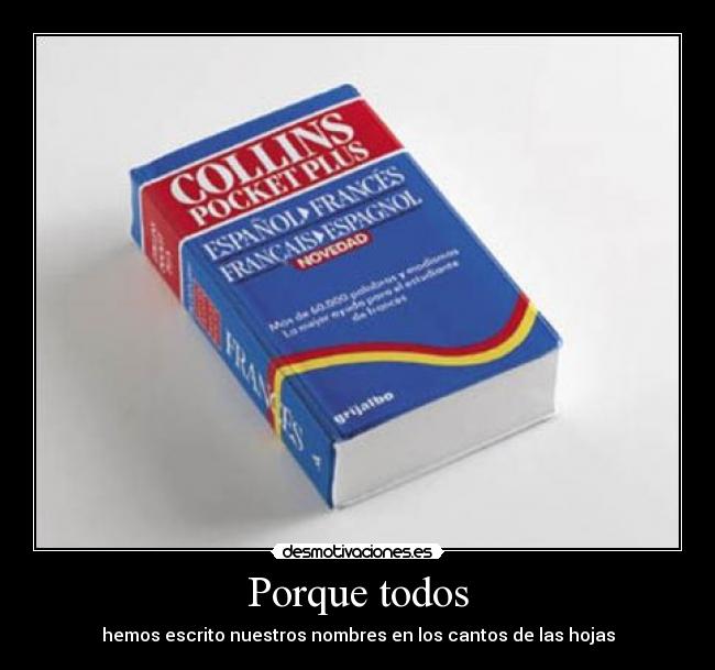 Porque todos - hemos escrito nuestros nombres en los cantos de las hojas