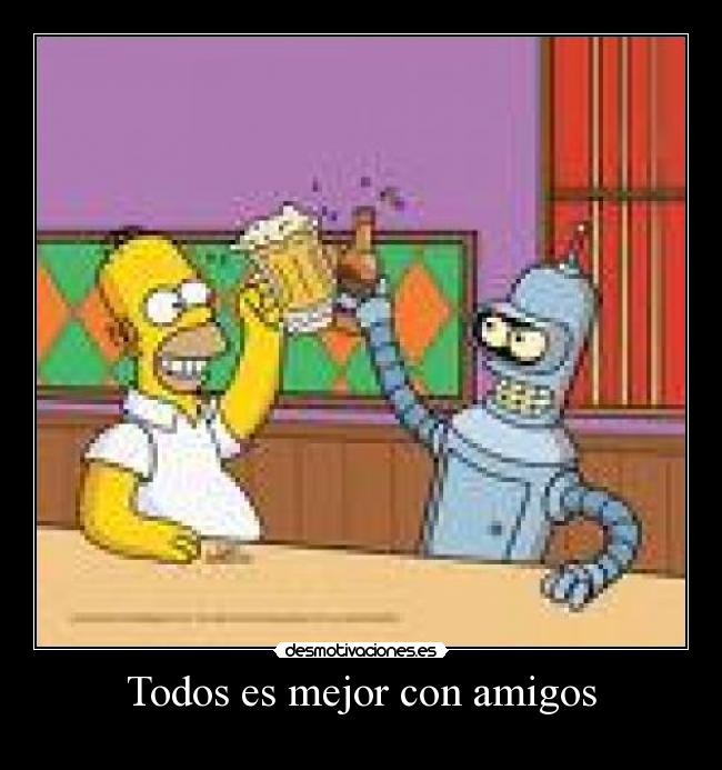 Todos es mejor con amigos -