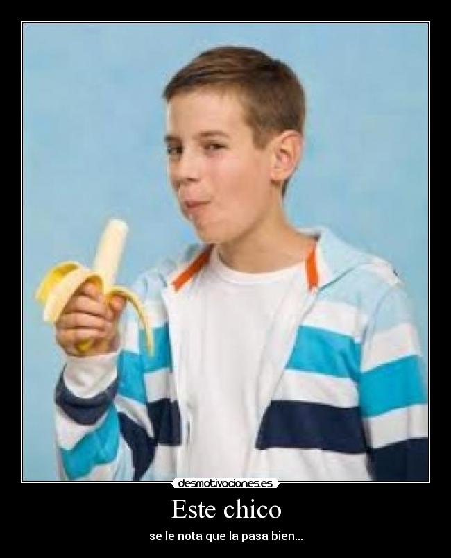 Este chico - se le nota que la pasa bien...