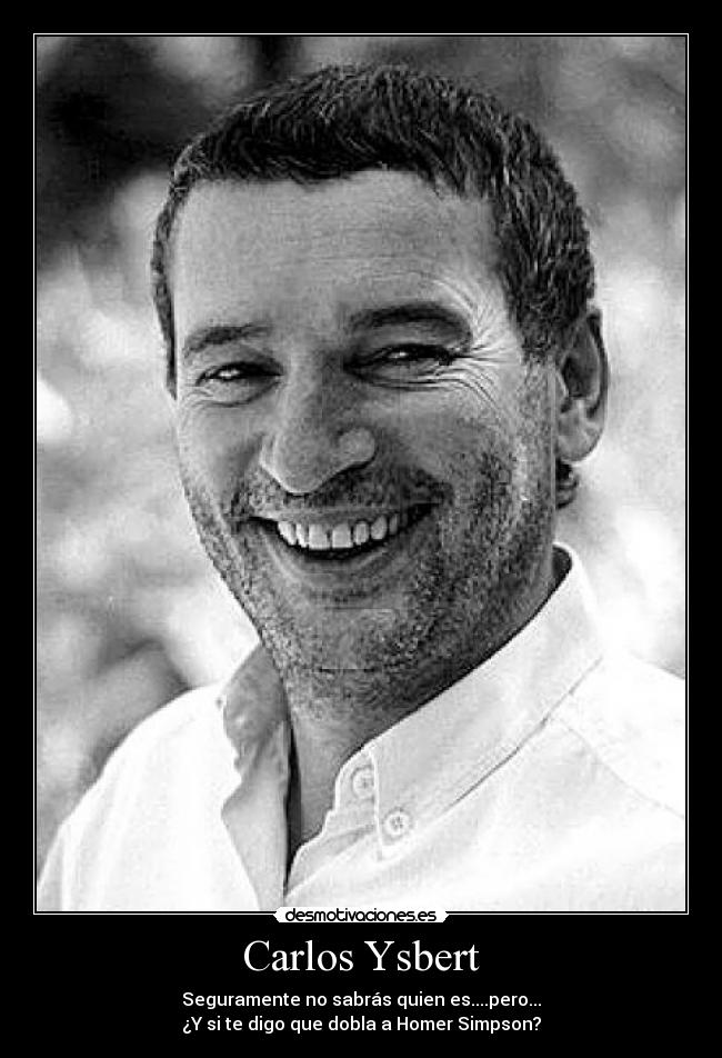 Carlos Ysbert - Seguramente no sabrás quien es....pero...
¿Y si te digo que dobla a Homer Simpson?