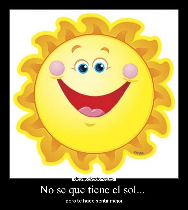 No se que tiene el sol...  - pero te hace sentir mejor