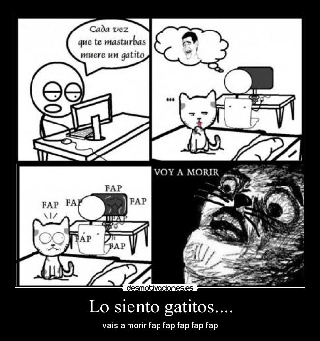 Lo siento gatitos.... - vais a morir fap fap fap fap fap