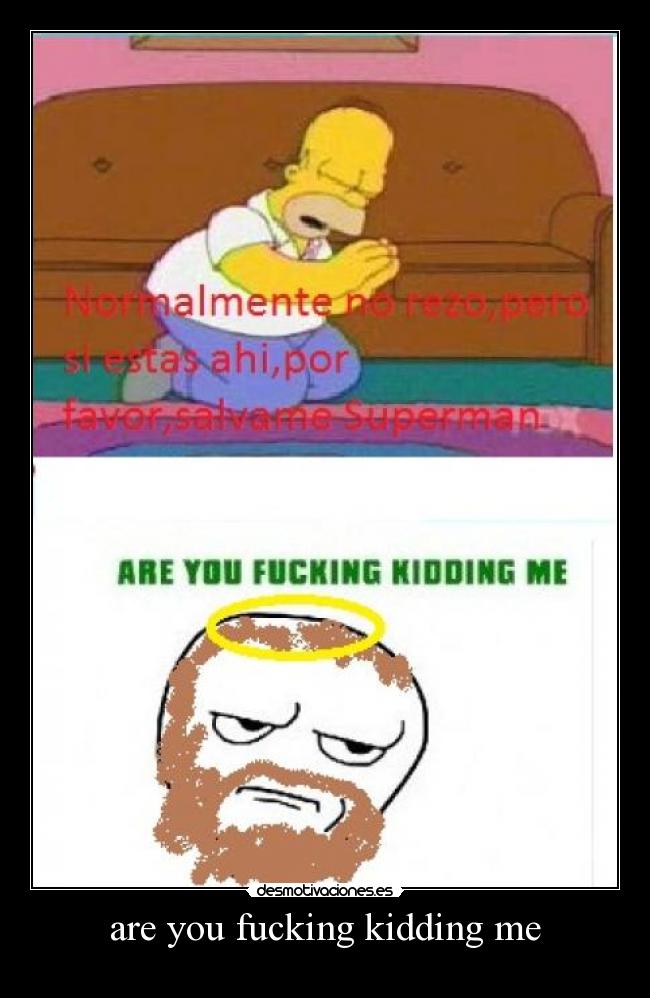 are you fucking kidding me -