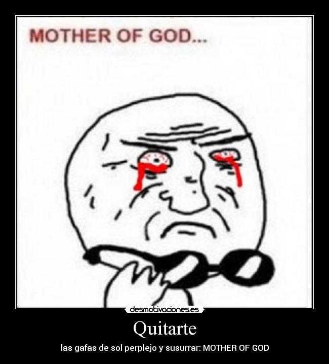 Quitarte - las gafas de sol perplejo y susurrar: MOTHER OF GOD