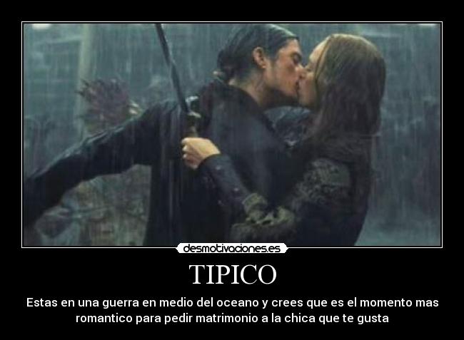 TIPICO - Estas en una guerra en medio del oceano y crees que es el momento mas
romantico para pedir matrimonio a la chica que te gusta