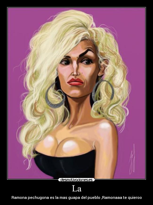 La - Ramona pechugona es la mas guapa del pueblo ,Ramonaaa te quieroo