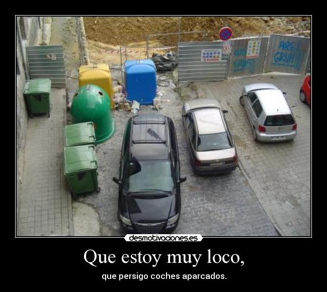 Que estoy muy loco, -