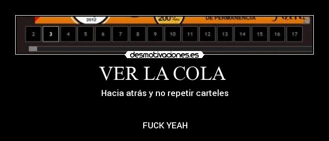 VER LA COLA - Hacia atrás y no repetir carteles
FUCK YEAH