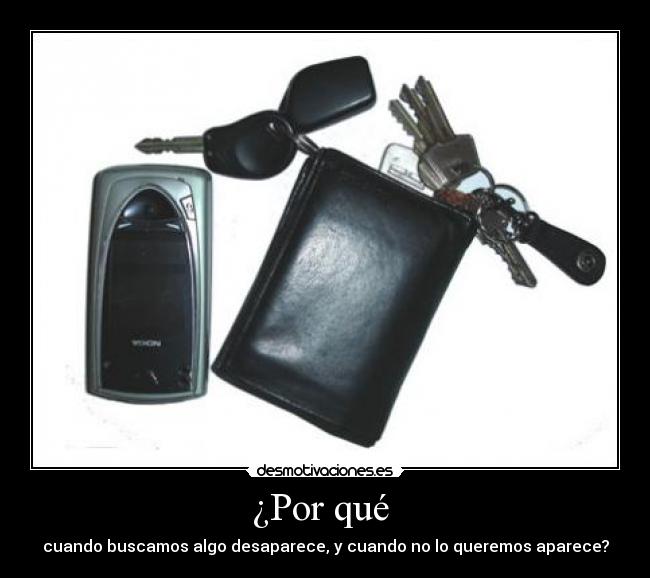 ¿Por qué - cuando buscamos algo desaparece, y cuando no lo queremos aparece?