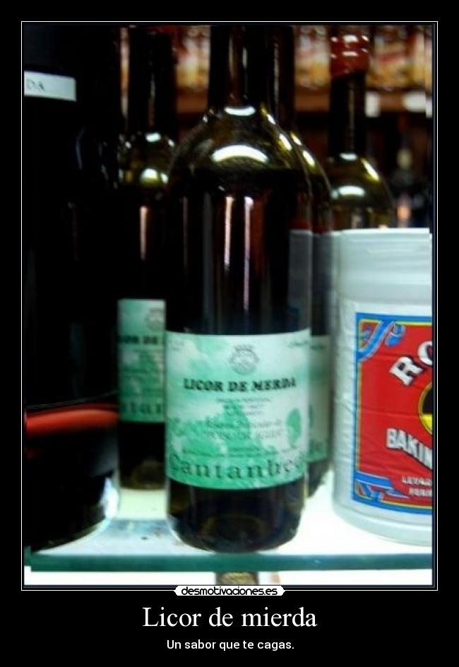 Licor de mierda - Un sabor que te cagas.