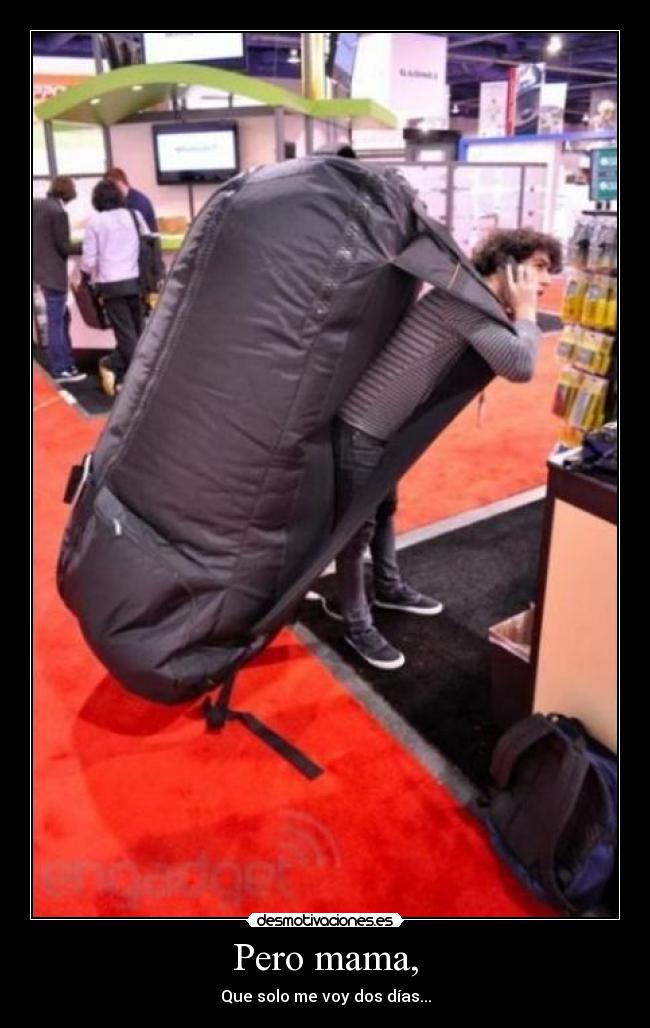 Pero mama, - Que solo me voy dos días...